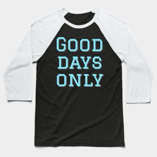 Good days only Baseball T-Shirt